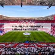 fifa足球赛(fifa足球赛游戏跑位怎么操作有什么技巧百度百科)