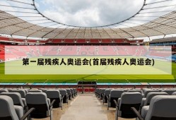 第一届残疾人奥运会(首届残疾人奥运会)