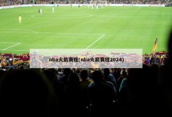 nba火箭赛程(nba火箭赛程2024)