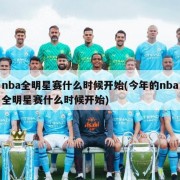 nba全明星赛什么时候开始(今年的nba全明星赛什么时候开始)