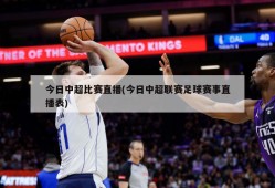今日中超比赛直播(今日中超联赛足球赛事直播表)