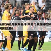 中超比赛直播视频直播(中超比赛直播视频直播在线直播)