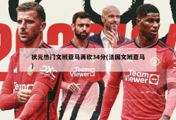 状元热门文班亚马再砍34分(法国文班亚马)