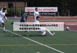 手机在线nba免费直播网站(nba手机在线直播无插件直播吧)