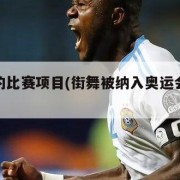 奥运会的比赛项目(街舞被纳入奥运会的比赛项目)