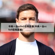 中央一台cctv1在线直播(中央一台cctv5在线直播)