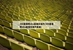 360直播吧nba直播无插件(360直播吧nba直播无插件直播)