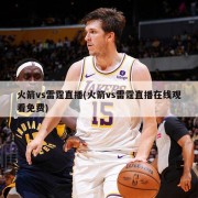 火箭vs雷霆直播(火箭vs雷霆直播在线观看免费)