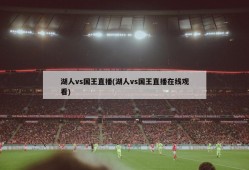 湖人vs国王直播(湖人vs国王直播在线观看)