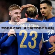 世界杯最恐怖的一场比赛(世界杯恐怖袭击)