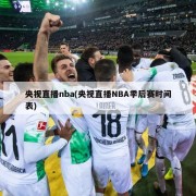 央视直播nba(央视直播NBA季后赛时间表)