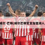 威尔-巴顿(威尔巴顿官宣加盟湖人)
