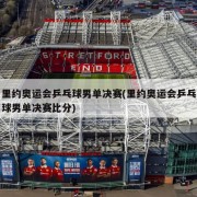 里约奥运会乒乓球男单决赛(里约奥运会乒乓球男单决赛比分)