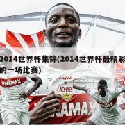2014世界杯集锦(2014世界杯最精彩的一场比赛)