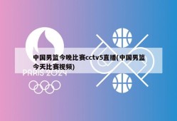 中国男篮今晚比赛cctv5直播(中国男篮今天比赛视频)