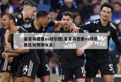 皇家马德里vs切尔西(皇家马德里vs切尔西比分预测女足)
