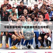 中超直播视频(中超直播视频在线观看)