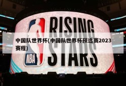 中国队世界杯(中国队世界杯预选赛2023赛程)