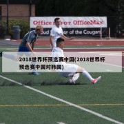 2018世界杯预选赛中国(2018世界杯预选赛中国对韩国)