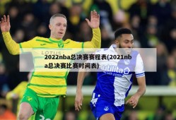 2022nba总决赛赛程表(2021nba总决赛比赛时间表)