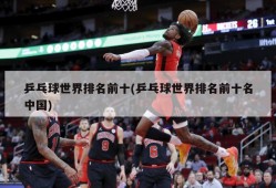 乒乓球世界排名前十(乒乓球世界排名前十名中国)