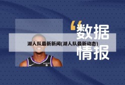 湖人队最新新闻(湖人队最新动态)