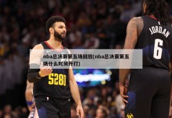 nba总决赛第五场回放(nba总决赛第五场什么时候开打)