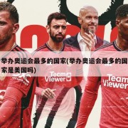 举办奥运会最多的国家(举办奥运会最多的国家是美国吗)
