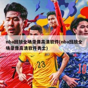 nba回放全场录像高清软件(nba回放全场录像高清软件勇士)