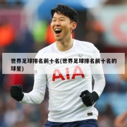 世界足球排名前十名(世界足球排名前十名的球星)