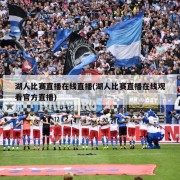 湖人比赛直播在线直播(湖人比赛直播在线观看官方直播)