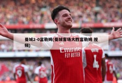 曼城2-0富勒姆(曼城客场大胜富勒姆 视频)