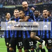 nba转会(Nba转会消息)