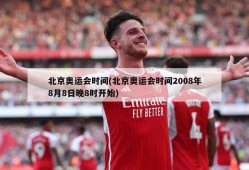 北京奥运会时间(北京奥运会时间2008年8月8日晚8时开始)