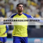 日本50万人参跑马拉松(日本人跑马拉松分段的故事)