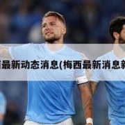 梅西最新动态消息(梅西最新消息新闻)