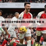 伦敦奥运会中国金牌数(伦敦奥运 中国 金牌)