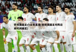 世预赛国足vs日本直播(世预赛国足对阵日本时间确定)