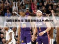 雄鹿老板女儿(雄鹿老板女儿Mallory)