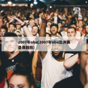 2007年nba(2007年nba总决赛录像回放)