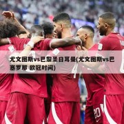 尤文图斯vs巴黎圣日耳曼(尤文图斯vs巴塞罗那 欧冠时间)