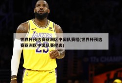 世界杯预选赛亚洲区中国队赛程(世界杯预选赛亚洲区中国队赛程表)
