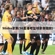 98nba录像(98直播吧篮球录像回放)