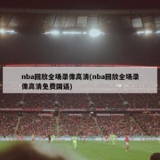 nba回放全场录像高清(nba回放全场录像高清免费国语)