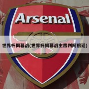 世界杯揭幕战(世界杯揭幕战主裁判阿根廷)