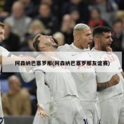 阿森纳巴塞罗那(阿森纳巴塞罗那友谊赛)