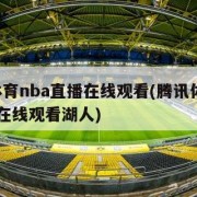 腾讯体育nba直播在线观看(腾讯体育nba直播在线观看湖人)
