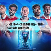 jrs直播nba无插件直播(jrs直播nba无插件直播回放)