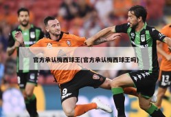 官方承认梅西球王(官方承认梅西球王吗)