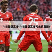 今日亚冠直播(今日亚冠直播网免费直播)